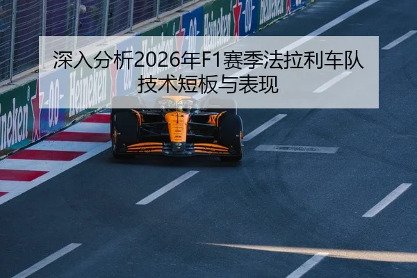 深入分析2026年F1赛季法拉利车队技术短板与表现